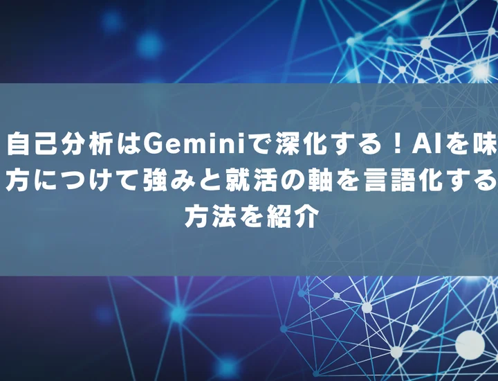 自己分析はGeminiで深化する!AIを味方につけて強みと就活の軸を言語化する方法を紹介